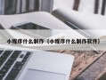 永春小程序什么制作（小程序什么制作软件）