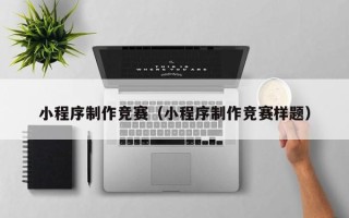永春小程序制作竞赛（小程序制作竞赛样题）
