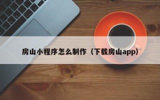 永春房山小程序怎么制作（下载房山app）