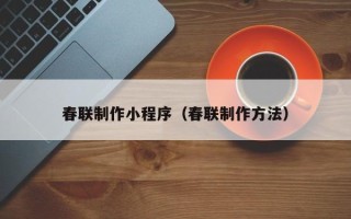 永春春联制作小程序（春联制作方法）