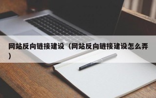 永春网站反向链接建设（网站反向链接建设怎么弄）